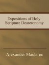 Expositions of Holy Scripture Deuteronomy, Joshua, Judges, Ruth, and First Book of Samuel, Second Samuel, First Kings, and Secon - Alexander MacLaren