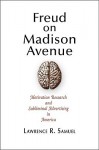 Freud on Madison Avenue: Motivation Research and Subliminal Advertising in America - Lawrence R. Samuel