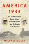 America 1933: The Great Depression, Lorena Hickok, Eleanor Roosevelt, and the Shaping of the New Deal - Michael Golay