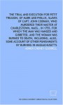 The Trial and Execution for Petit Treason of Mark and Phillis, Slaves of Capt. John Codman, Who Murdered Their Master at Charlestown, Mass., in 1755 ( - Abner Cheney Goodell Jr.