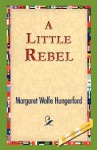 A Little Rebel - Margaret Wolfe Hungerford, 1st World Library