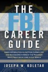 The FBI Career Guide: Inside Information on Getting Chosen for and Succeeding in One of the Toughest, Most Prestigious Jobs in the World - Joseph W. Koletar