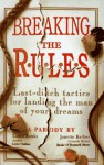 Breaking the Rules: Last-Ditch Tactics for Landing the Man of Your Dreams - Laura Banks