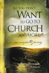 So You Don't Want To Go To Church Anymore - Wayne Jacobsen, Dave Coleman