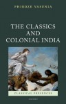 The Classics and Colonial India - Phiroze Vasunia