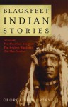 Blackfeet Indian Stories - George Bird Grinnell