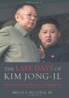 The Last Days of Kim Jong-Il: The North Korean Threat in a Changing Era - Bruce E. Bechtol Jr.