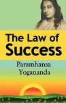 The Law of Success: Using the Power of Spirit to Create Health, Prosperity & Happiness - Paramahansa Yogananda