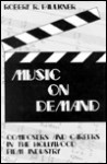 Music on Demand: Composers and Careers in the Hollywood Film Industry - Robert R. Faulkner