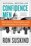 Confidence Men: Wall Street, Washington, and the Education of a President - Ron Suskind