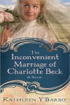 The Inconvenient Marriage of Charlotte Beck: A Novel - Kathleen Y'Barbo