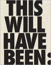 This Will Have Been: Art, Love, and Politics in the 1980s - Helen Molesworth