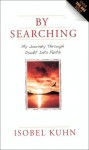 By Searching: My Journey Through Doubt Into Faith - Isobel Kuhn