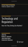 Technology and Regulation: How Are They Driving Our Markets? (Zicklin School of Business Financial Markets Series) - Robert A. Schwartz, John Aidan Byrne, Antoinette Colaninno