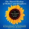 The Shared Wisdom of Mothers and Daughters: The Timelessness of Simple Truths (Audio) - Alexandra Stoddard