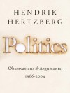 Politics: Observations and Arguments, 1966-2004 - Hendrik Hertzberg