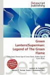 Green Lantern/Superman: Legend of the Green Flame - Lambert M. Surhone, Mariam T. Tennoe, Susan F. Henssonow