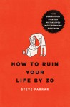 How to Ruin Your Life By 30: Just Follow These 9 Easy Steps! - Steve Farrar