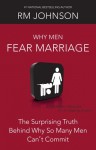 Why Men Fear Marriage: The Surprising Truth Behind Why So Many Men Can't Commit - R.M. Johnson, Karen Hunter