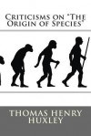 Criticisms on the Origin of Species - Thomas Henry Huxley