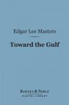 Toward the Gulf (Barnes & Noble Digital Library) - Edgar Lee Masters