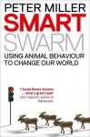 Smart Swarm: Using Animal Behaviour To Organise Our World. By Peter Miller - Peter Miller, Don Tapscott