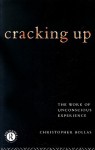 Cracking Up: The Work of Unconscious Experience - Christopher Bollas