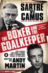 The Boxer & the Goal Keeper: Sartre Vs Camus. Andy Martin - Andy Martin