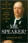 Mr. Speaker!: The Life and Times of Thomas B. Reed The Man Who Broke the Filibuster - James Grant