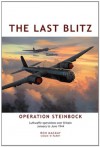 The Last Blitz: Operation Steinbock, the Luftwaffe's Last Blitz on Britain - January to May 1944 - Ron Mackay