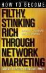 How to Become Filthy, Stinking Rich Through Network Marketing: Without Alienating Friends and Family - Mark Yarnell, Valerie Bates, Derek Hall, Shelby Hall