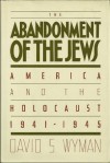 The Abandonment of the Jews: America and the Holocaust 1941-1945 - David S. Wyman