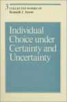 Collected Papers of Kenneth J. Arrow, Volume 3: Individual Choice under Certainty and Uncertainty - Kenneth J. Arrow