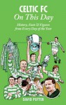 Celtic FC On This Day: History, Facts & Figures from Every Day of the Year - David Potter