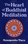 The Heart of Buddhist Meditation: Satipatthna: A Handbook of Mental Training Based on the Buddha's Way of Mindfulness - Nyanaponika Thera