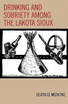 Drinking and Sobriety among the Lakota Sioux (Contemporary Native American Communities) - Beatrice Medicine