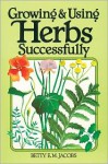 Growing & Using Herbs Successfully (Garden Way Book) - Betty E. M. Jacobs, Charles H. Joslin