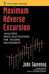 Maximum Adverse Excursion: Analyzing Price Fluctuations for Trading Management (Wiley Trader's Exchange) - John Sweeney