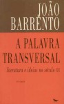 A palavra transversal: Literatura e ideia no século XX (Ensaio) - João Barrento