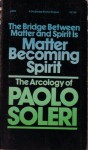 The Bridge Between Matter & Spirit is Matter Becoming Spirit: The Arcology of Paolo Soleri - Paolo Soleri