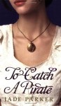 To Catch a Pirate - Jade Parker