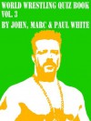 World Wrestling Quiz Book - Volume 3 (WWE SERIES) - Paul White, Marc White, John White