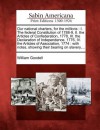 Our National Charters, for the Millions: I. the Federal Constitution of 1788-9, II. the Articles of Confederation, 1778, III. the Declaration of Indep - William Goodell