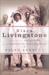 Black Livingstone: A True Tale of Adventure in the Nineteenth-Century Congo - Pagan Kennedy