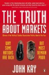 The Truth About Markets: Why Some Nations are Rich But Most Remain Poor - John Kay