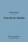 Travels in Alaska (Barnes & Noble Digital Library) - John Muir