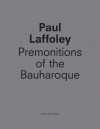 Paul Laffoley: Premonitions of the Bauharoque - Paul Laffoley