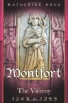 Montfort The Founder of Parliament: The Viceroy 1243-1253 - Katherine Ashe