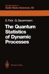 The Quantum Statistics of Dynamic Processes - Eugen Fick, G. Sauermann, W.D. Brewer