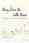 Bring Down the Little Birds: On Mothering, Art, Work, and Everything Else - Carmen Gimenez Smith